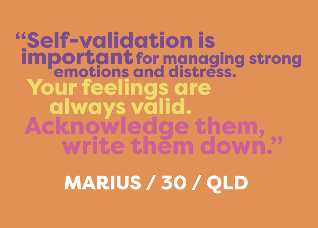 Self-validation is important for managing strong emotions and distress. Your feelings are always valid. Acknowledge them, write them down."
